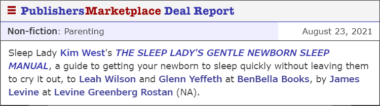Sleep Lady Kim West's THE SLEEP LADY'S GENTLE NEWBORN SLEEP MANUAL, a guide to getting your newborn to sleep quickly without leaving them to cry it out, to Leah Wilson and Glenn Yeffeth at BenBella Books, by James Levine at Levine Greenberg Rostan (NA).